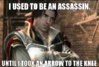 i-used-to-be-an-assassin-until-i-took-an-arrow-to-the-knee.jpg